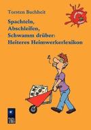 Spachteln, Abschleifen, Schwamm DrÃ¯Â¿Â½ber: Heiteres Heimwerkerlexikon di Torsten Buchheit edito da Books On Demand