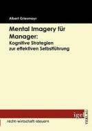 Mental Imagery für Manager: Kognitive Strategien zur effektiven Selbstführung di Albert Griesmayr edito da Igel Verlag
