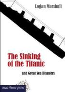 The Sinking of the Titanic and Great Sea Disasters di Logan Marshall edito da Europäischer Hochschulverlag