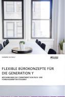 Flexible Bürokonzepte für die Generation Y. Wie kann man das Commitment von Fach- und Führungskräften steigern? di Sandra Schulz edito da Science Factory