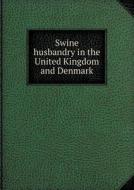 Swine Husbandry In The United Kingdom And Denmark di Canada Dept of Agriculture edito da Book On Demand Ltd.