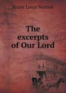 The Excerpts Of Our Lord di Frank Louis Norton edito da Book On Demand Ltd.