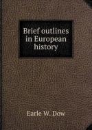 Brief Outlines In European History di Earle W Dow edito da Book On Demand Ltd.