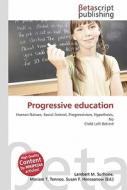 Progressive Education di Lambert M. Surhone, Miriam T. Timpledon, Susan F. Marseken edito da Betascript Publishing