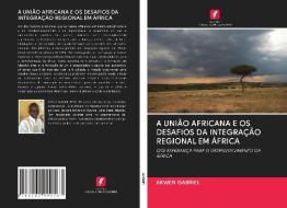 A UNIÃO AFRICANA E OS DESAFIOS DA INTEGRAÇÃO REGIONAL EM ÁFRICA di Akwen Gabriel edito da Edições Nosso Conhecimento