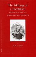 The Making of a Forefather: Abraham in Islamic and Jewish Exegetical Narratives di Shari Lowin edito da BRILL ACADEMIC PUB