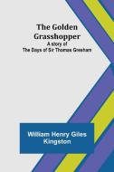 The Golden Grasshopper di William Henry Giles Kingston edito da Alpha Editions