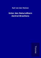 Unter den Naturvölkern Zentral-Brasiliens di Karl von den Steinen edito da TP Verone Publishing