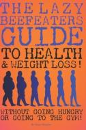 THE LAZY BEEFEATERS GUIDE TO HEALTH AND WEIGHTLOSS di Moncho Dean Moncho edito da Independently Published