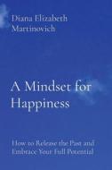 A Mindset for Happiness di Diana Elizabeth Martinovich edito da INDEPENDENT CAT