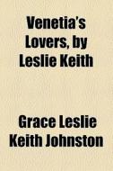 Venetia's Lovers, By Leslie Keith di Grace Leslie Keith Johnston edito da General Books Llc
