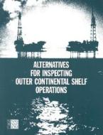 Alternatives for Inspecting Outer Continental Shelf Operations di National Research Council, Division On Engineering And Physical Sci, Commission On Engineering And Technical edito da NATL ACADEMY PR