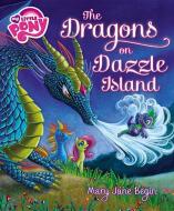 My Little Pony: The Dragons on Dazzle Island di Mary Jane Begin edito da LITTLE BROWN & CO