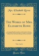 The Works of Mrs. Elizabeth Rowe, Vol. 3 of 4: Containing Miscellaneous Poems and Translations; Hymns, Odes and Psalms; Devout Soliloquies; A Paraphra di Mrs Elizabeth Rowe edito da Forgotten Books