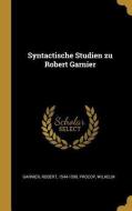 Syntactische Studien Zu Robert Garnier di Robert Garnier, Wilhelm Procop edito da WENTWORTH PR