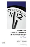 Managing Difficult Endings in Psychotherapy di Lesley Murdin edito da Taylor & Francis Ltd