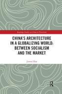 China's Architecture in a Globalizing World: Between Socialism and the Market di Jiawen (Xi'an Jiaotong-Liverpool Universirty Han edito da Taylor & Francis Ltd