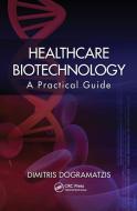 Healthcare Biotechnology di Dimitris Dogramatzis edito da Taylor & Francis Ltd