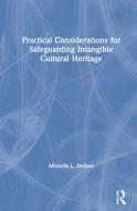 Practical Considerations For Safeguarding Intangible Cultural Heritage di Michelle L. Stefano edito da Taylor & Francis Ltd