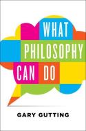 What Philosophy Can Do di Gary Gutting edito da W W NORTON & CO