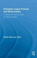 Emergent Lingua Francas and World Orders di Phyllis Ghim Lian Chew edito da Routledge