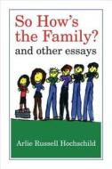So How\'s The Family? di Arlie Russell Hochschild edito da University Of California Press