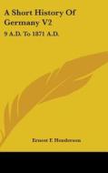 A Short History Of Germany V2 di Ernest F. Henderson edito da Kessinger Publishing Co