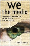 We The Media di Dan Gillmor edito da O'reilly Media, Inc, Usa
