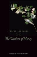 The Wisdom of Money di Pascal Bruckner edito da Harvard University Press