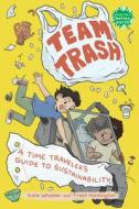 Team Trash: A Time Traveler's Guide to Sustainability di Kate Wheeler, Trent Huntington edito da HOLIDAY HOUSE INC