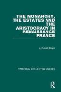 The Monarchy, The Estates And The Aristocracy In Renaissance France di Professor J. Russell Major edito da Taylor & Francis Ltd