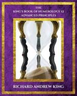 The King's Book of Numerology, Volume 12: Advanced Principles di Richard Andrew King edito da RICHARD KING PUBN