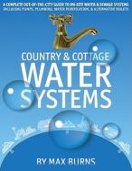 Country & Cottage Water Systems: A Complete Out-Of-The-City Guide to On-Site Water & Sewage Systems, Including Pumps, Plumbing, Water Purification, & di Max Burns edito da Cottage Life Books