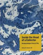 Inside the Head of a Collector: Neuropsychological Forces at Play di ,Shirley,M. Mueller edito da Marquand Books Inc