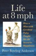 Life at 8 MPH: How a Man with Cerebral Palsy Taught Me the Secret to Happiness di Peter Bowling Anderson edito da KICAM PROJECTS LLC
