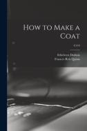 How to Make a Coat; C419 di Ethelwyn Dodson, Frances Reis Quinn edito da LIGHTNING SOURCE INC
