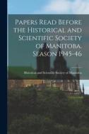 Papers Read Before the Historical and Scientific Society of Manitoba. Season 1945-46 edito da LIGHTNING SOURCE INC