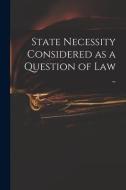 State Necessity Considered as a Question of Law .. di Anonymous edito da LIGHTNING SOURCE INC