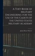 A Text-Book of Military Engineering for the Use of the Cadets of the United States Military Academy di Junius Brutus Wheeler edito da LEGARE STREET PR