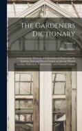 The Gardeners Dictionary: Containing the Methods of Cultivating and Improving the Kitchen, Fruit and Flower Garden, as Also the Physick Garden, di Philip Miller edito da LEGARE STREET PR