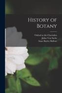 History of Botany di Isaac Bayley Balfour, Julius Von Sachs, E. F. Garnsey edito da LEGARE STREET PR
