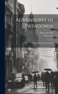 Adventures in Patagonia; a Missionary's Exploring Trip di Henry M. Field, Titus Coan edito da LEGARE STREET PR