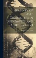 Heredity of Coat Characters in Guinea-Pigs and Rabbits, Issue 23 di William Ernest Castle edito da LEGARE STREET PR