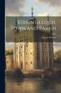 Kirkintilloch, Town and Parish di Thomas Watson edito da LEGARE STREET PR