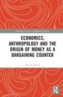 Economics, Anthropology And The Origin Of Money As A Bargaining Counter di Patrick Spread edito da Taylor & Francis Ltd