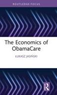The Economics Of ObamaCare di Lukasz Jasinski edito da Taylor & Francis Ltd