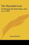 The Threefold Cord: Or Musings on Faith, Hope, and Love (1854) di James Buttfield edito da Kessinger Publishing