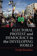 Electoral Protest and Democracy in the Developing World di Emily Beaulieu edito da Cambridge University Press