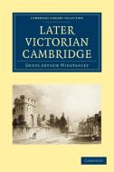 Later Victorian Cambridge di Denys Arthur Winstanley edito da Cambridge University Press