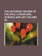 The Saturday Review of Politics, Literature, Science and Art Volume 98 di Books Group edito da Rarebooksclub.com